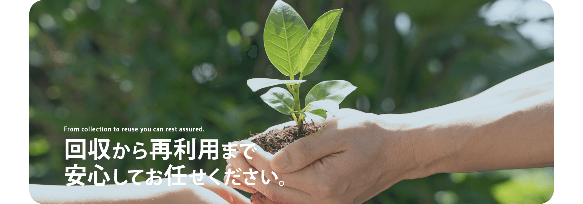 回収から再利用まで、安心してお任せください。